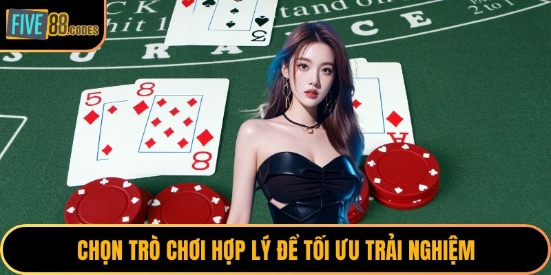 Chọn trò chơi hợp lý để tối ưu trải nghiệm