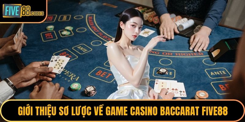 Giới thiệu sơ lược về game casino baccarat FIVE88