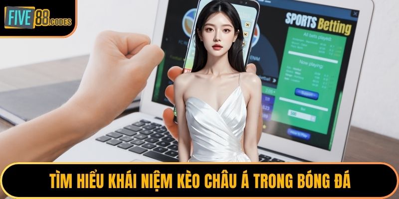 Tìm hiểu khái niệm kèo châu Á trong bóng đá